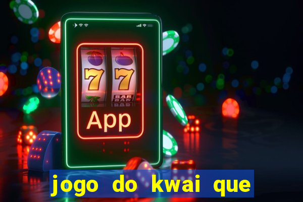 jogo do kwai que ganha dinheiro